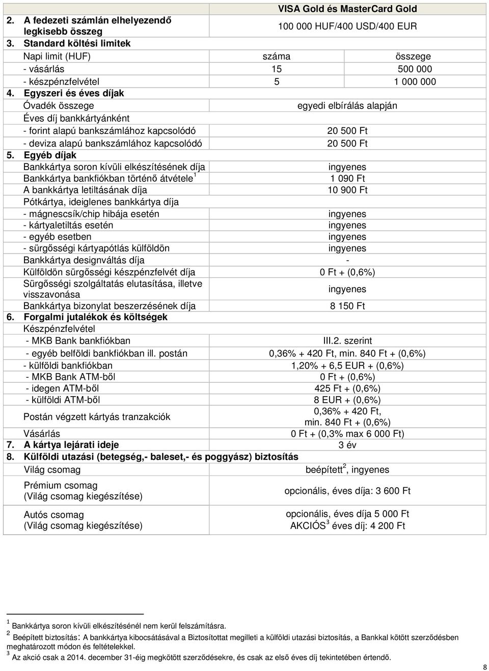 Egyszeri és éves díjak Óvadék összege egyedi elbírálás alapján Éves díj bankkártyánként - forint alapú bankszámlához kapcsolódó 20 500 Ft - deviza alapú bankszámlához kapcsolódó 20 500 Ft 5.