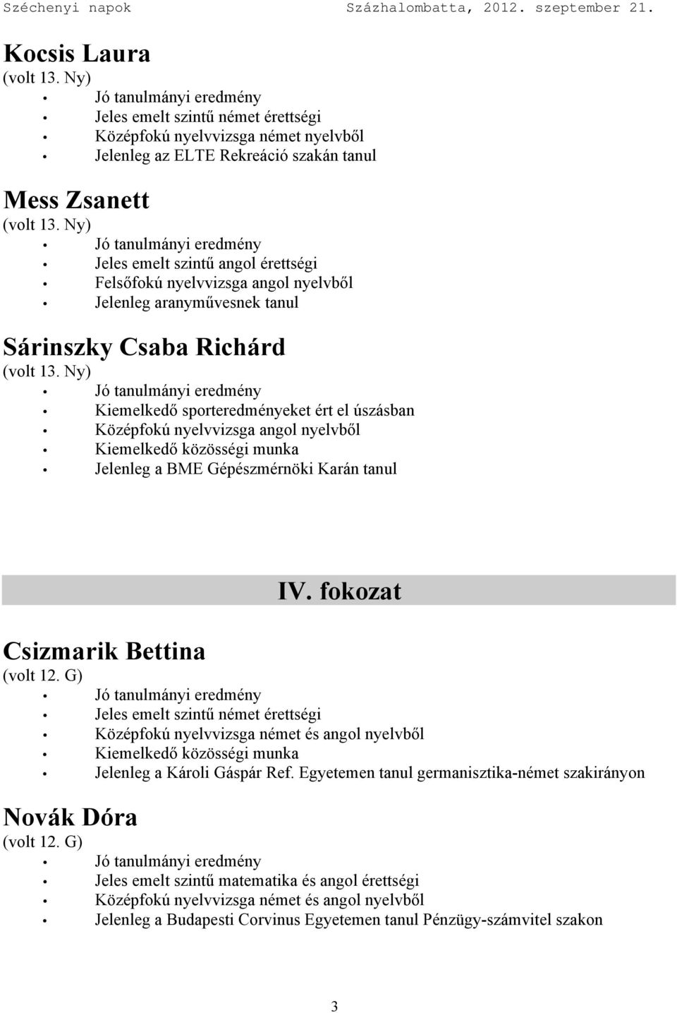 tanul IV. fokozat Csizmarik Bettina Jeles emelt szintű német érettségi Jelenleg a Károli Gáspár Ref.