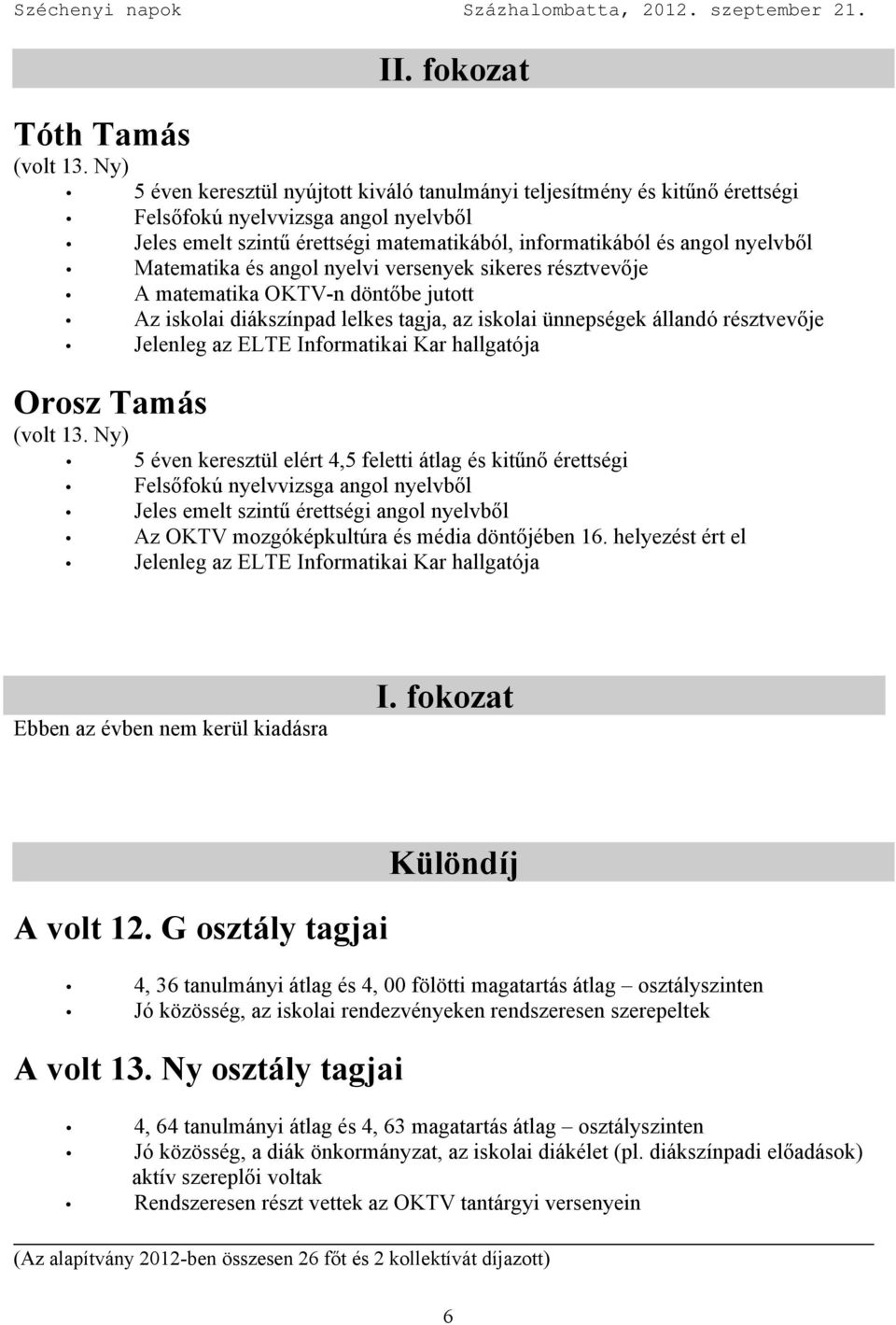 Orosz Tamás 5 éven keresztül elért 4,5 feletti átlag és kitűnő érettségi Jeles emelt szintű érettségi angol nyelvből Az OKTV mozgóképkultúra és média döntőjében 16.