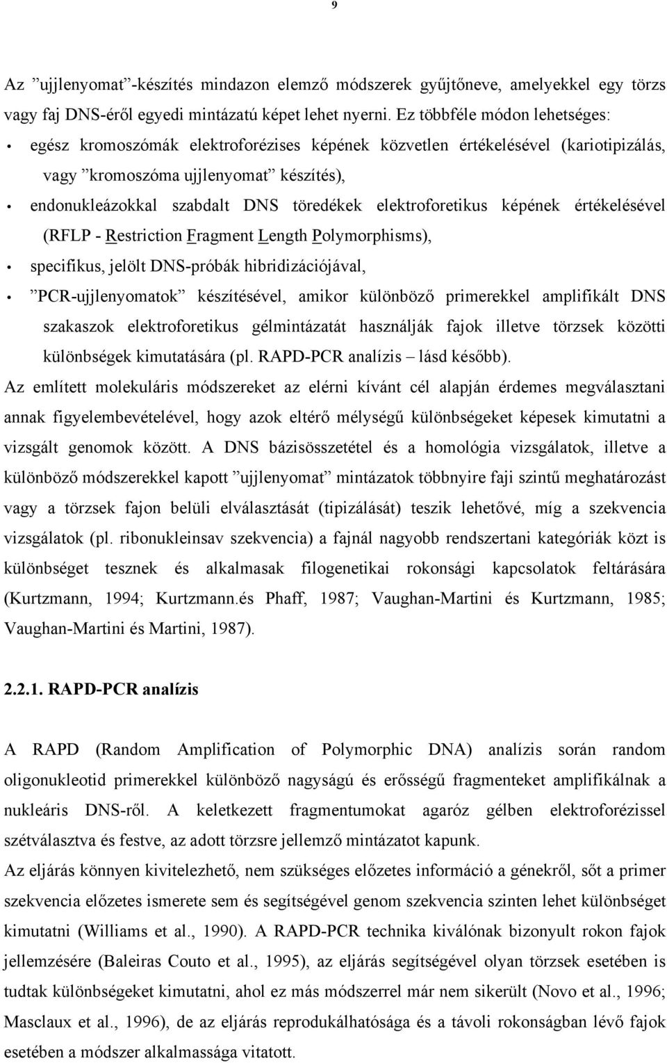 elektroforetikus képének értékelésével (RFLP - Restriction Fragment Length Polymorphisms), specifikus, jelölt DNS-próbák hibridizációjával, PCR-ujjlenyomatok készítésével, amikor különböző
