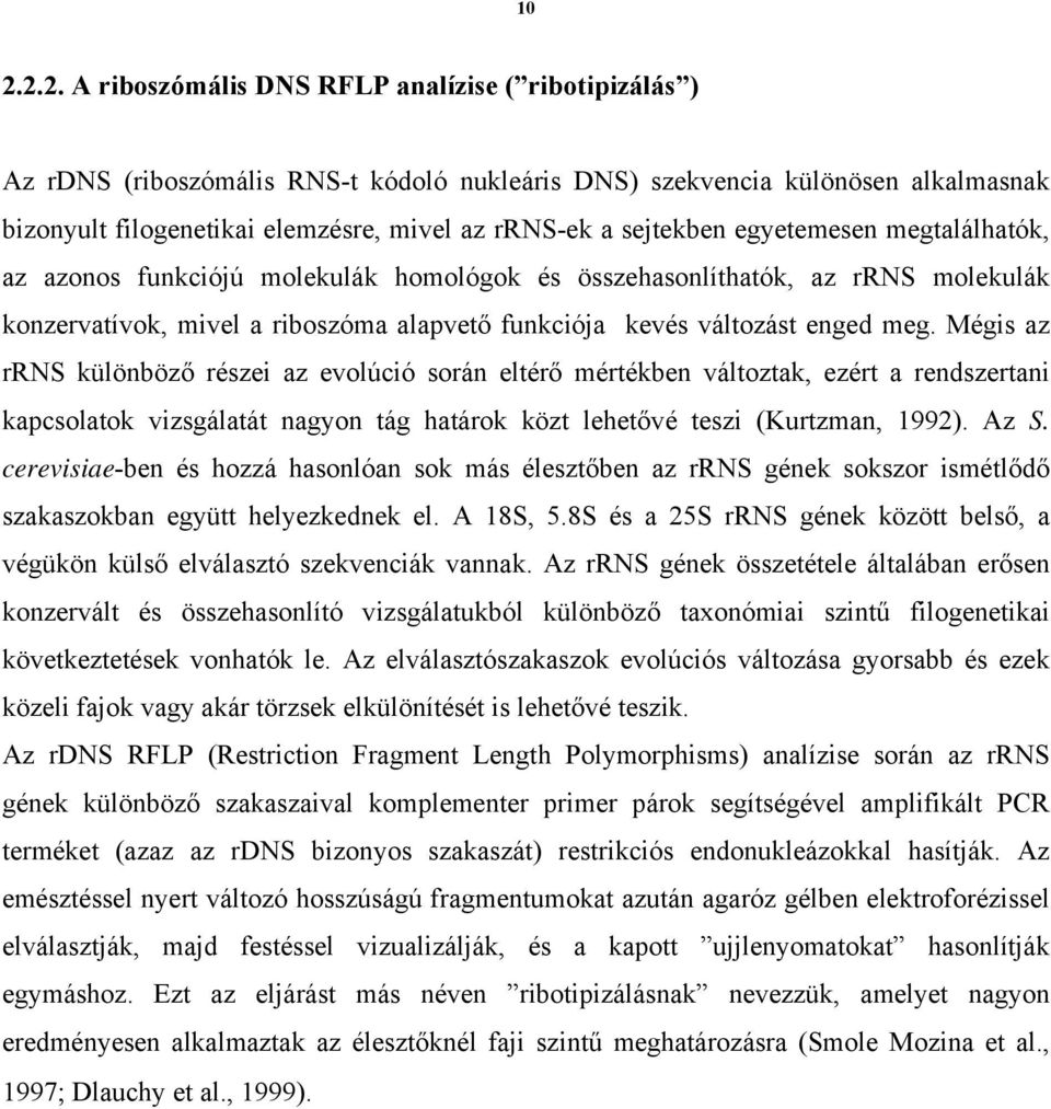 Mégis az rrns különböző részei az evolúció során eltérő mértékben változtak, ezért a rendszertani kapcsolatok vizsgálatát nagyon tág határok közt lehetővé teszi (Kurtzman, 1992). Az S.