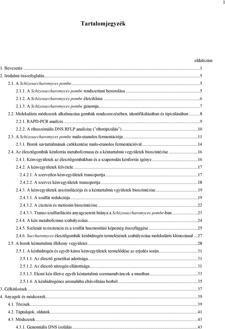 ..10 2.3. A Schizosaccharomyces pombe malo-etanolos fermentációja...11 2.3.1. Borok savtartalmának csökkentése malo-etanolos fermentációval...14 