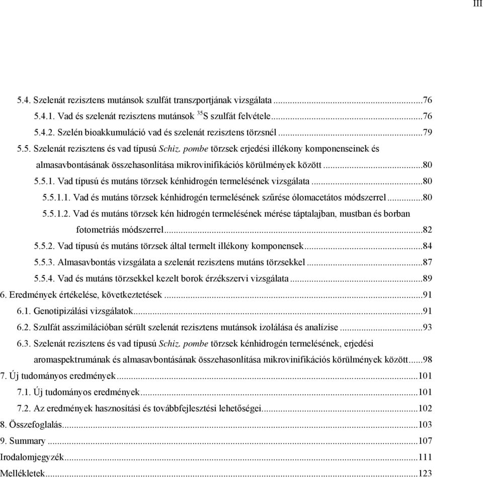 pombe törzsek erjedési illékony komponenseinek és almasavbontásának összehasonlítása mikrovinifikációs körülmények között...80 5.5.1. Vad típusú és mutáns törzsek kénhidrogén termelésének vizsgálata.