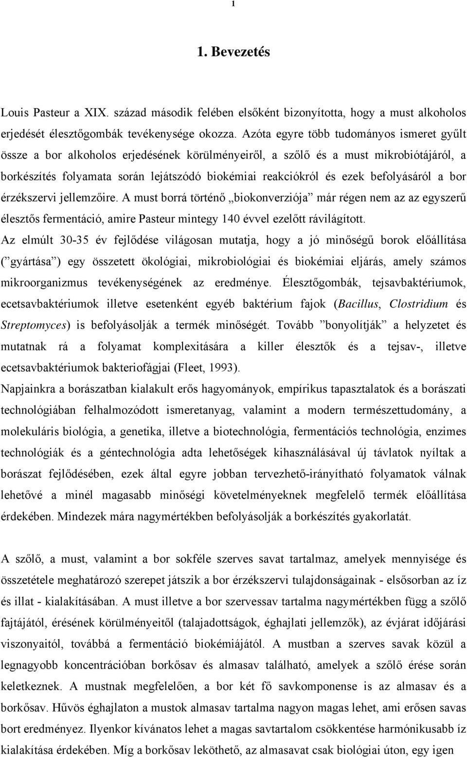 befolyásáról a bor érzékszervi jellemzőire. A must borrá történő biokonverziója már régen nem az az egyszerű élesztős fermentáció, amire Pasteur mintegy 140 évvel ezelőtt rávilágított.