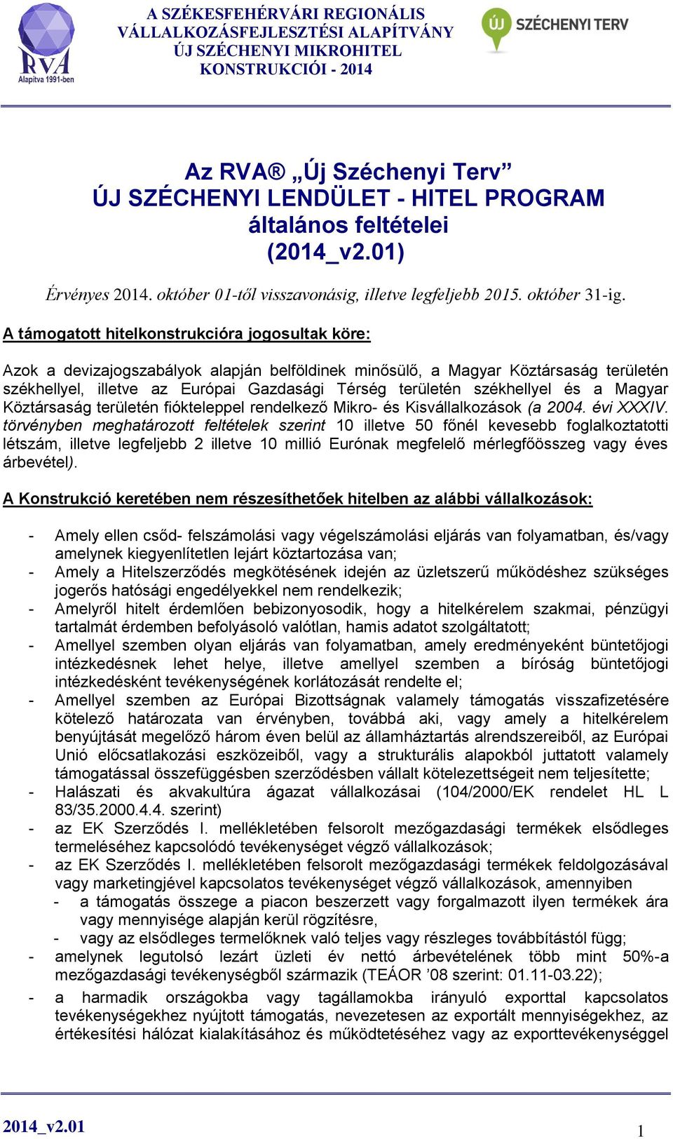 székhellyel és a Magyar Köztársaság területén fiókteleppel rendelkező Mikro- és Kisvállalkozások (a 2004. évi XXXIV.