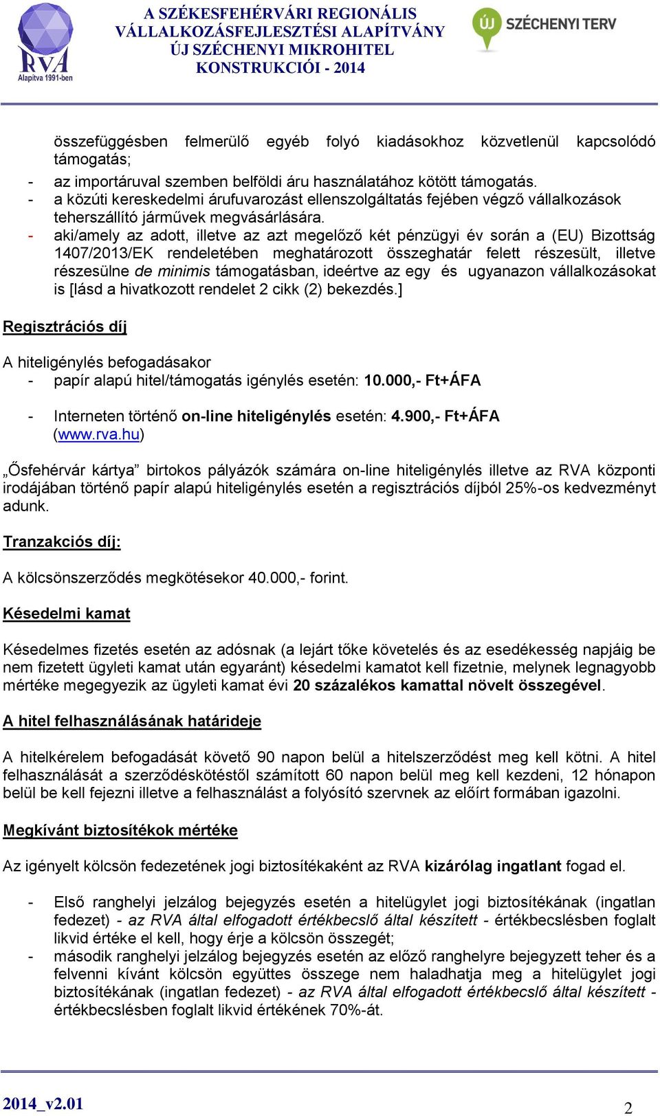 - aki/amely az adott, illetve az azt megelőző két pénzügyi év során a (EU) Bizottság 1407/2013/EK rendeletében meghatározott összeghatár felett részesült, illetve részesülne de minimis támogatásban,