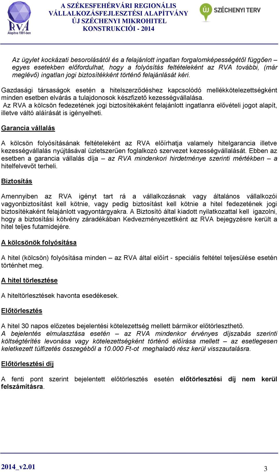 Az RVA a kölcsön fedezetének jogi biztosítékaként felajánlott ingatlanra elővételi jogot alapít, illetve váltó aláírását is igényelheti.