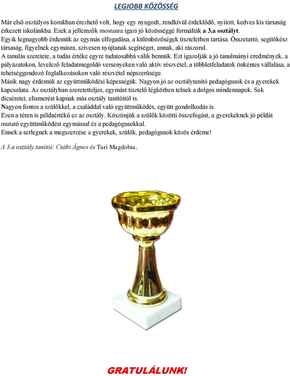 Összetartó, segítőkész társaság, figyelnek egymásra, szívesen nyújtanak segítséget, annak, aki rászorul. A tanulás szeretete, a tudás értéke egyre tudatosabbá válik bennük.