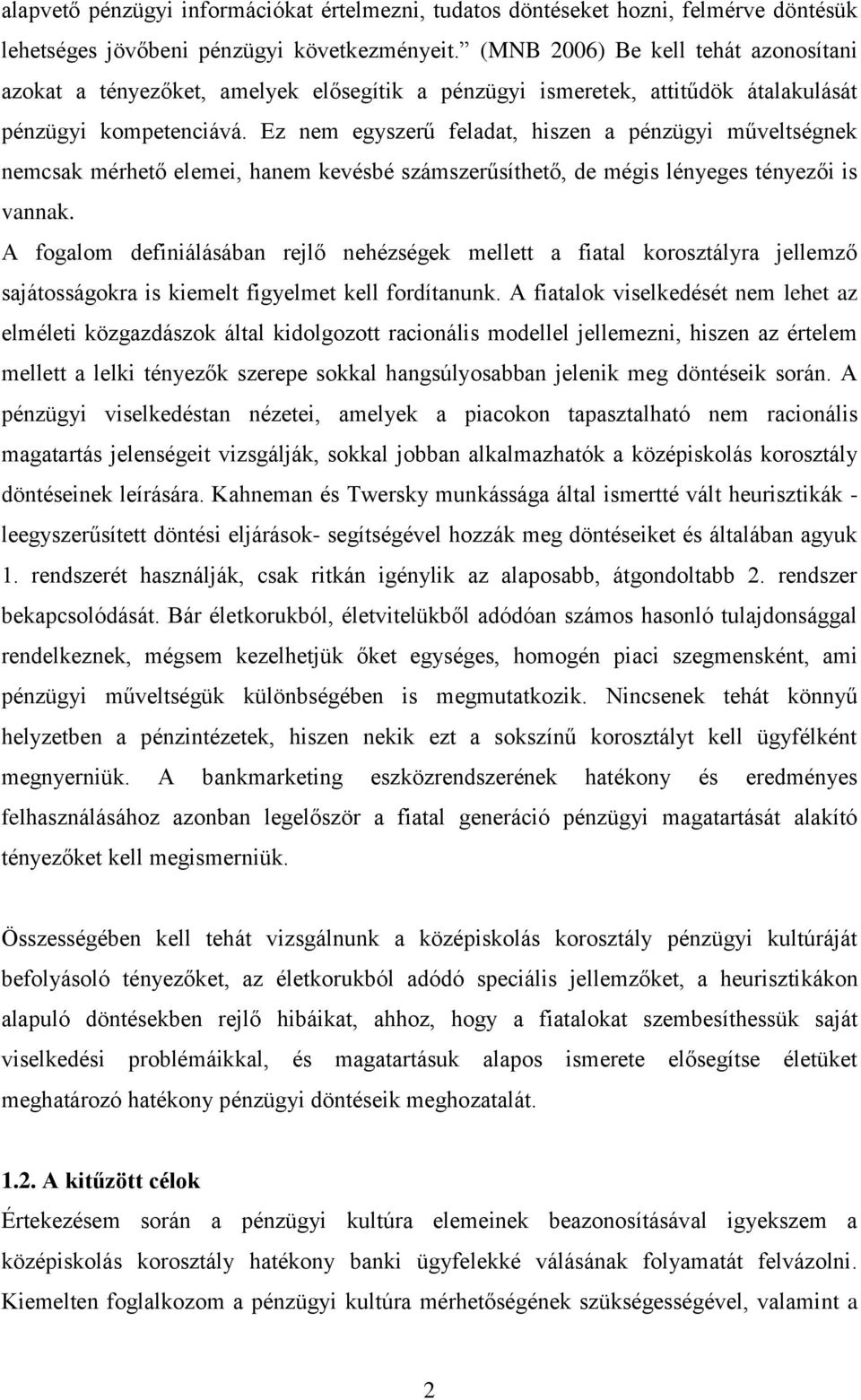 Ez nem egyszerű feladat, hiszen a pénzügyi műveltségnek nemcsak mérhető elemei, hanem kevésbé számszerűsíthető, de mégis lényeges tényezői is vannak.