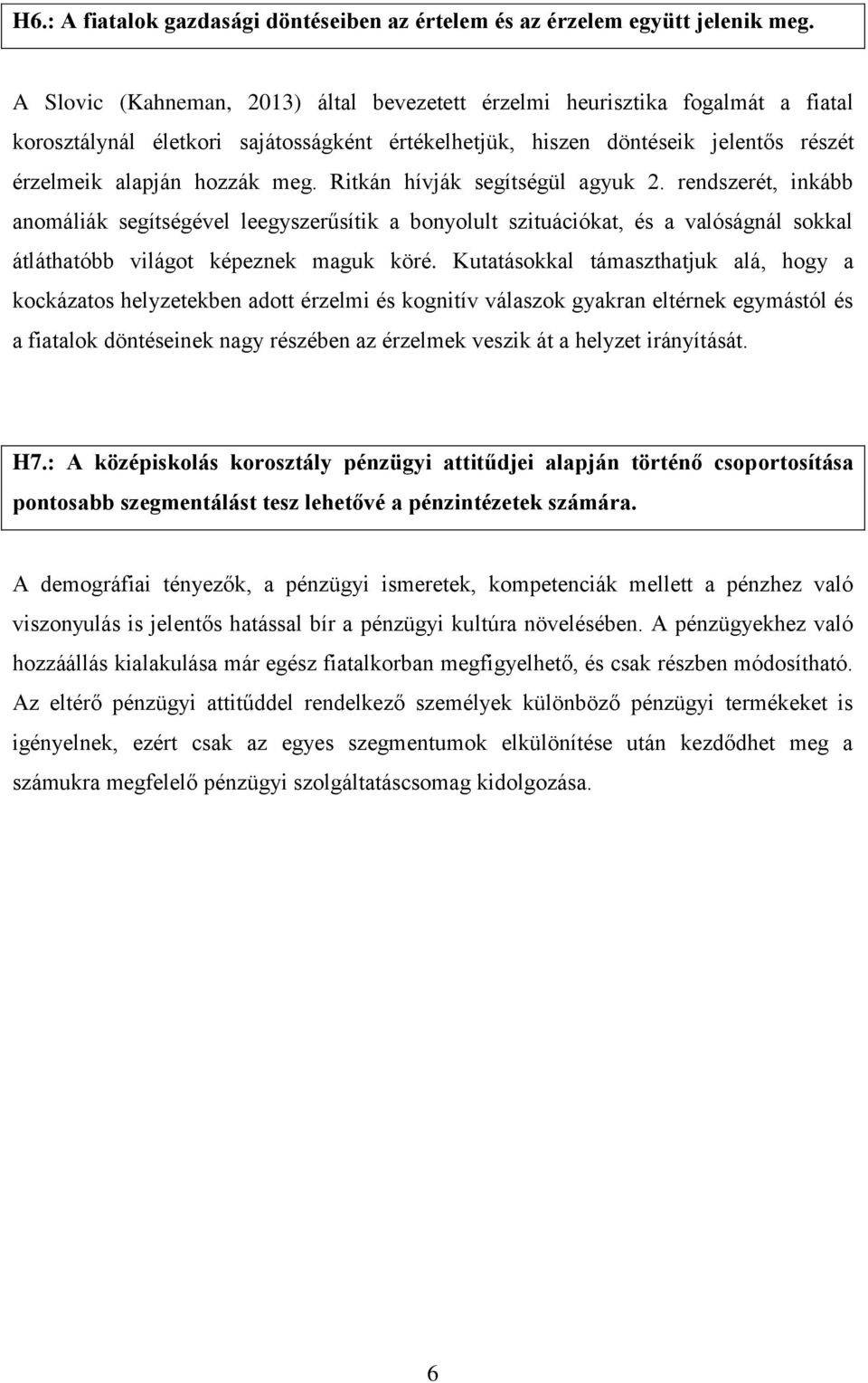 Ritkán hívják segítségül agyuk 2. rendszerét, inkább anomáliák segítségével leegyszerűsítik a bonyolult szituációkat, és a valóságnál sokkal átláthatóbb világot képeznek maguk köré.