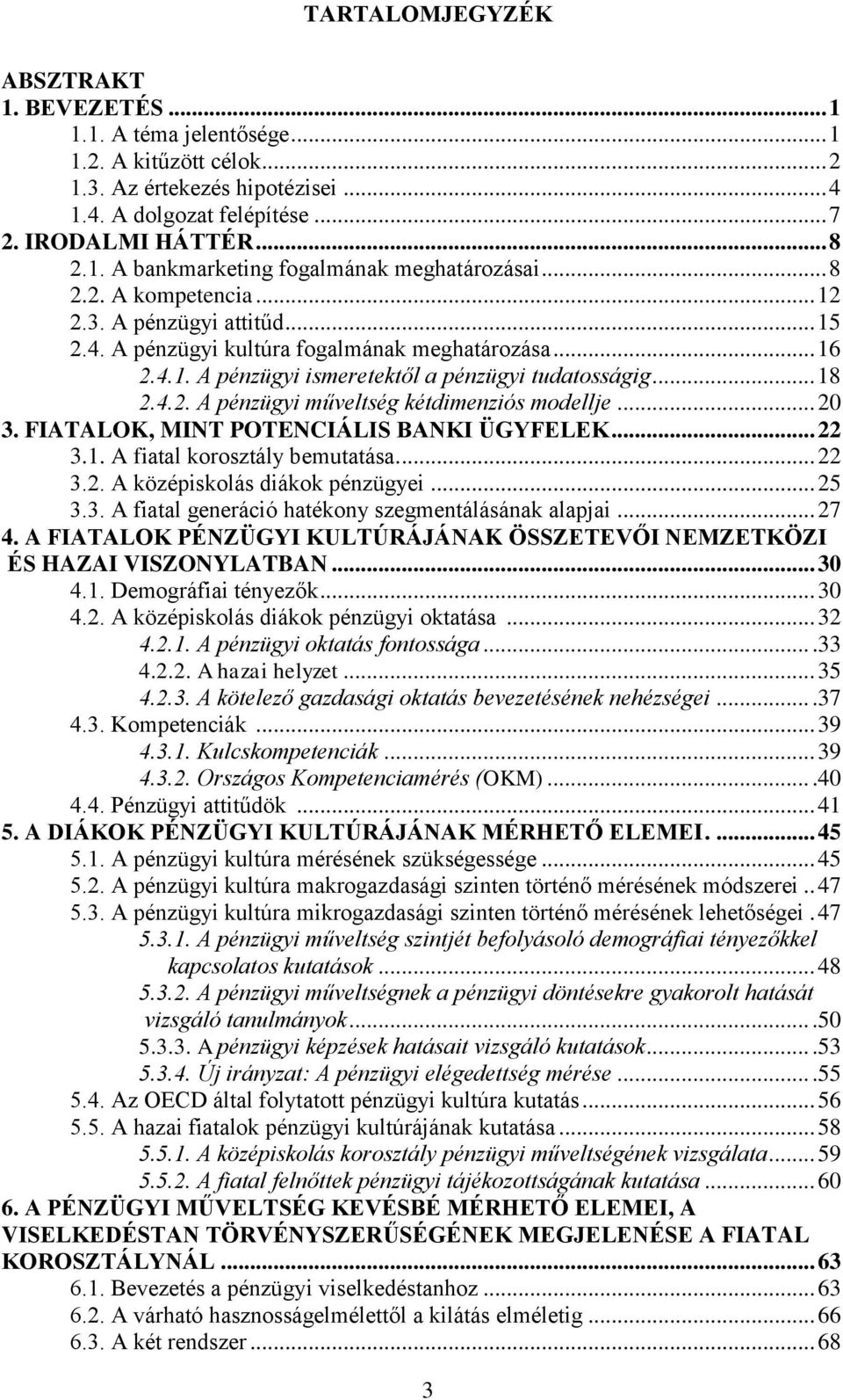 .. 20 3. FIATALOK, MINT POTENCIÁLIS BANKI ÜGYFELEK... 22 3.1. A fiatal korosztály bemutatása.... 22 3.2. A középiskolás diákok pénzügyei... 25 3.3. A fiatal generáció hatékony szegmentálásának alapjai.