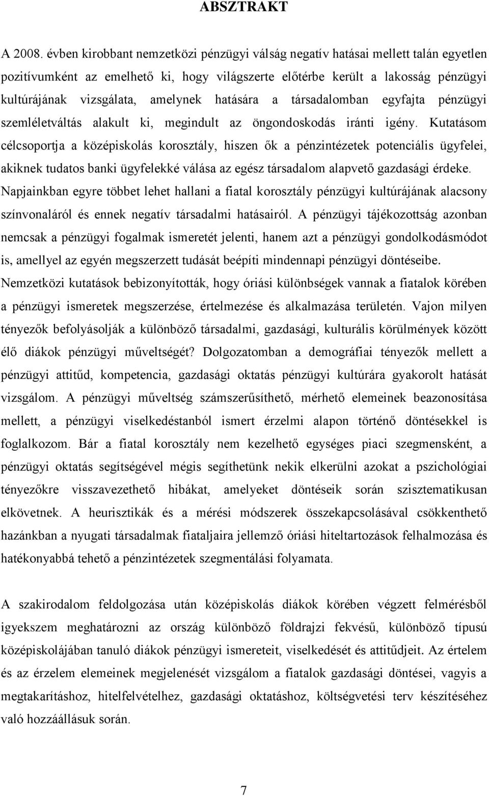 hatására a társadalomban egyfajta pénzügyi szemléletváltás alakult ki, megindult az öngondoskodás iránti igény.