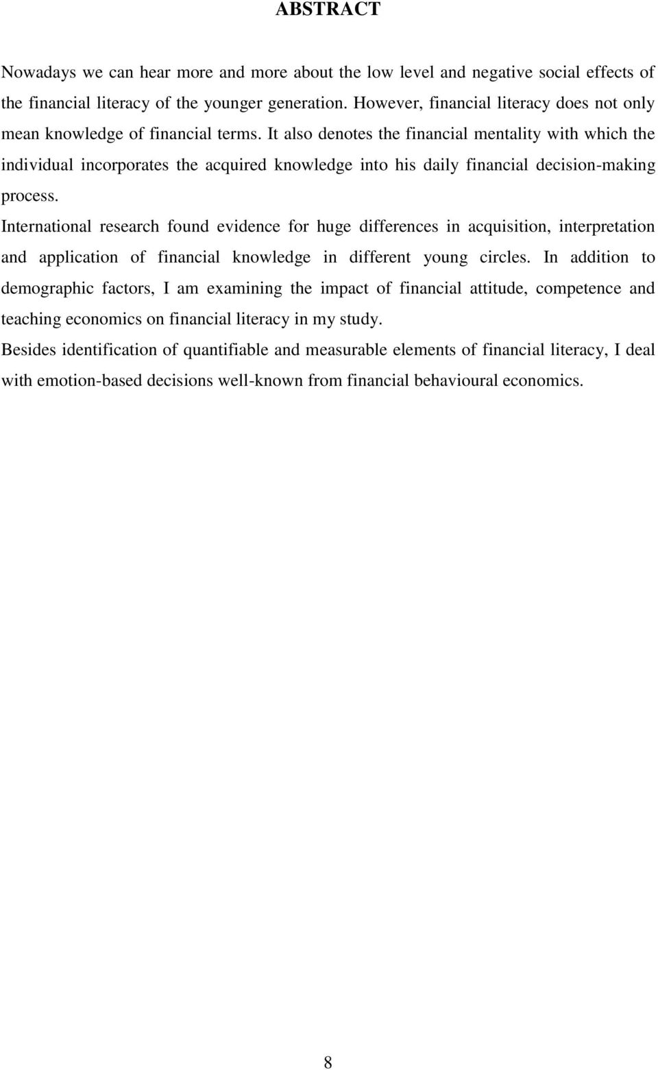 It also denotes the financial mentality with which the individual incorporates the acquired knowledge into his daily financial decision-making process.