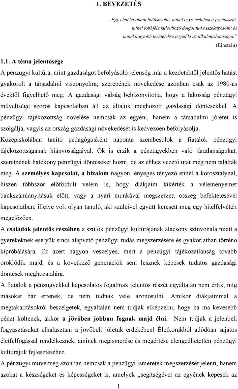 évektől figyelhető meg. A gazdasági válság bebizonyította, hogy a lakosság pénzügyi műveltsége szoros kapcsolatban áll az általuk meghozott gazdasági döntésekkel.