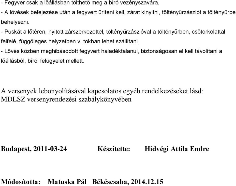 - Puskát a lőtéren, nyitott zárszerkezettel, töltényűrzászlóval a töltényűrben, csőtorkolattal felfelé, függőleges helyzetben v. tokban lehet szállítani.