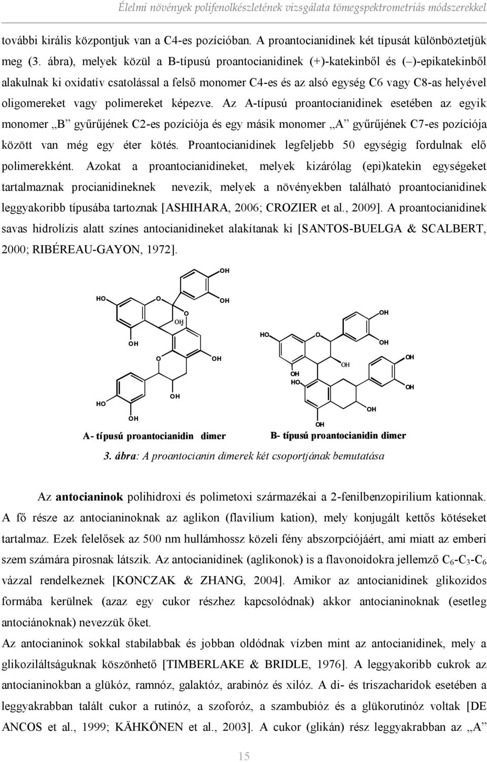 polimereket képezve. Az A-típusú proantocianidinek esetében az egyik monomer B gyűrűjének C2-es pozíciója és egy másik monomer A gyűrűjének C7-es pozíciója között van még egy éter kötés.