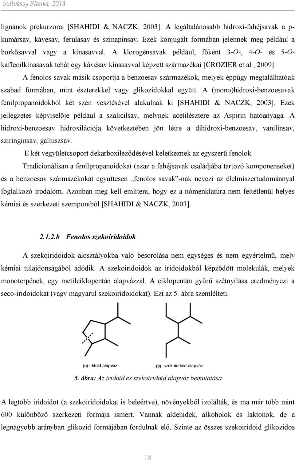 A klorogénsavak például, főként 3--, 4-- és 5-kaffeoilkínasavak tehát egy kávésav kínasavval képzett származékai [CRZIER et al., 2009].