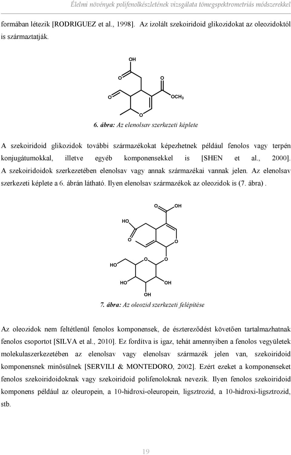 , 2000]. A szekoiridoidok szerkezetében elenolsav vagy annak származékai vannak jelen. Az elenolsav szerkezeti képlete a 6. ábrán látható. Ilyen elenolsav származékok az oleozidok is (7. ábra).