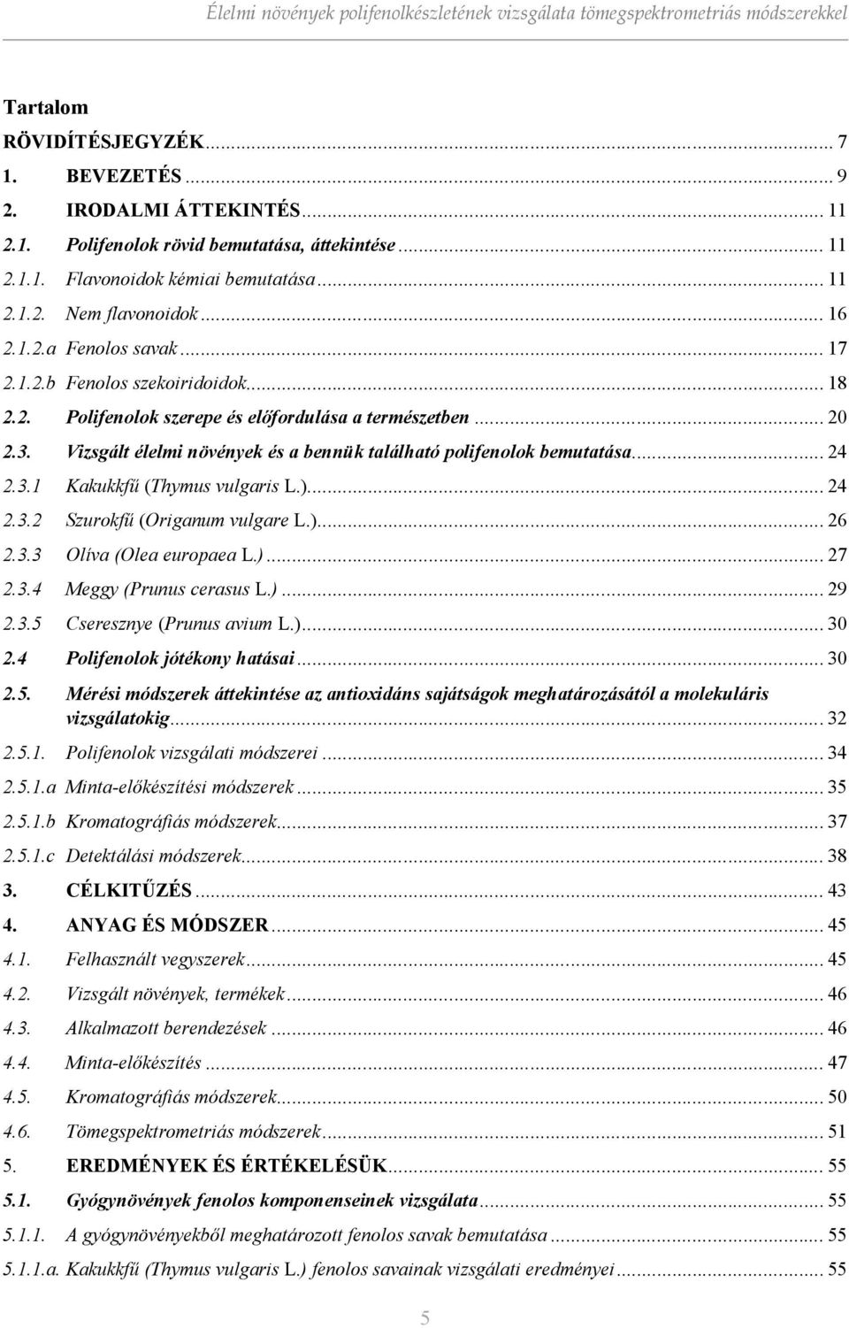 .. 20 2.3. Vizsgált élelmi növények és a bennük található polifenolok bemutatása... 24 2.3.1 Kakukkfű (Thymus vulgaris L.)... 24 2.3.2 Szurokfű (riganum vulgare L.)... 26 2.3.3 líva (lea europaea L.)... 27 2.