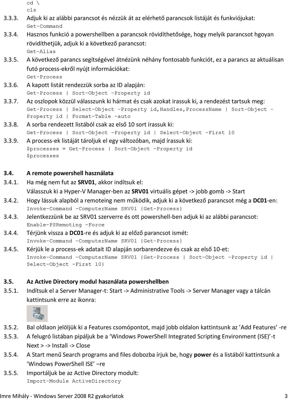 A következő parancs segítségével átnézünk néhány fontosabb funkciót, ez a parancs az aktuálisan futó process-ekről nyújt információkat: Get-Process 3.3.6.