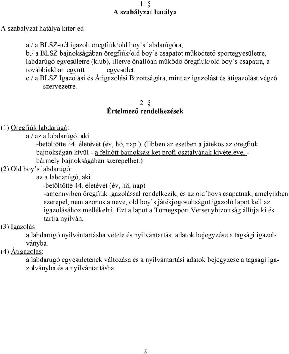 / a BLSZ Igazolási és Átigazolási Bizottságára, mint az igazolást és átigazolást végző szervezetre. 2. Értelmező rendelkezések (1) Öregfiúk labdarúgó: a./ az a labdarúgó, aki -betöltötte 34.