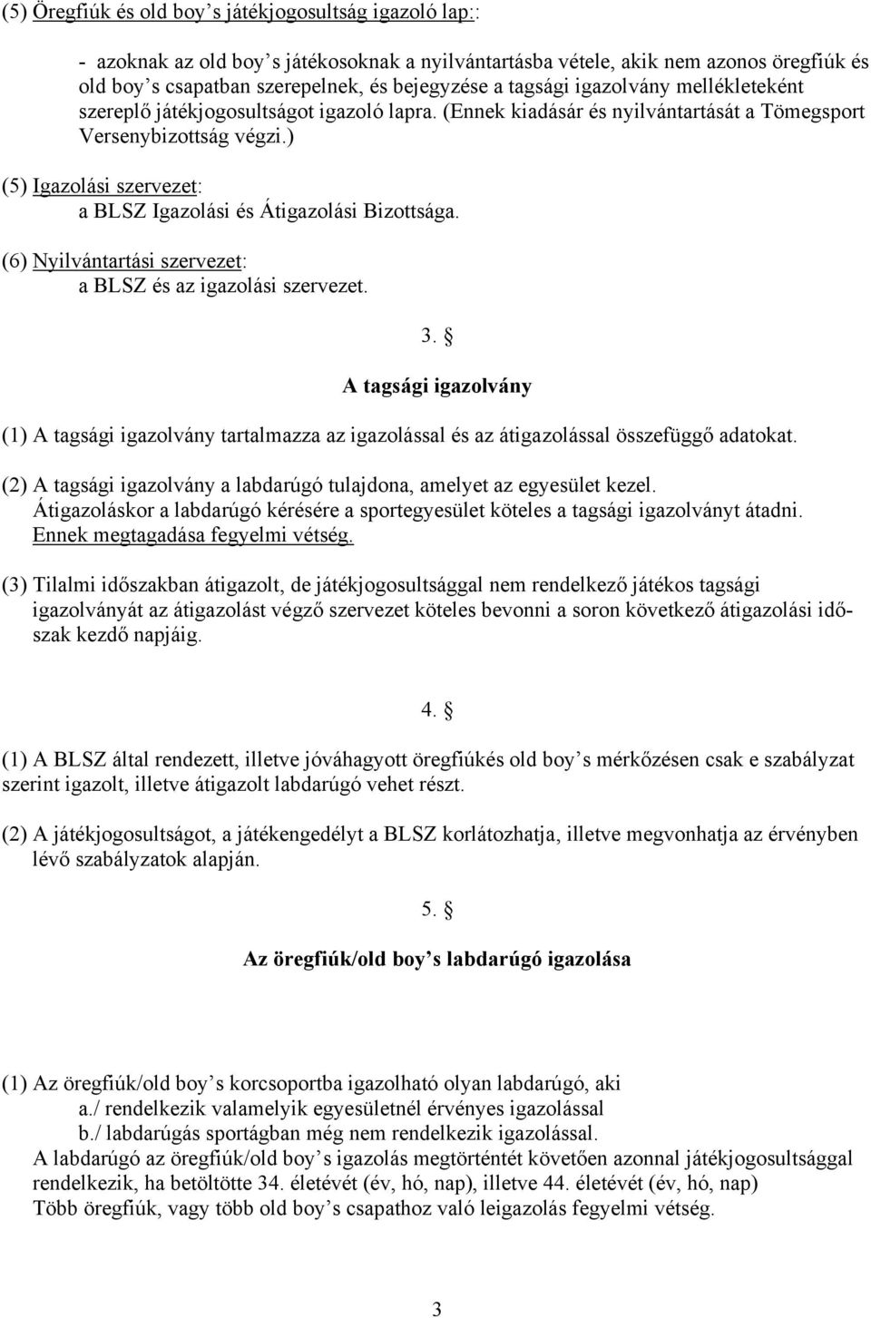 ) (5) Igazolási szervezet: a BLSZ Igazolási és Átigazolási Bizottsága. (6) Nyilvántartási szervezet: a BLSZ és az igazolási szervezet. 3.