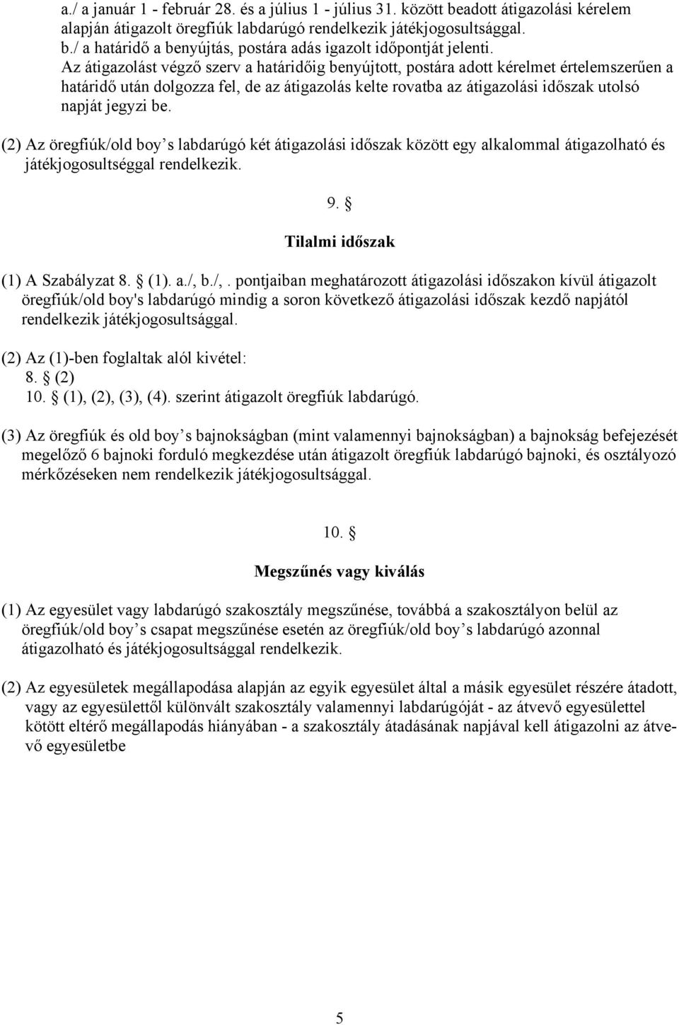 (2) Az öregfiúk/old boy s labdarúgó két átigazolási időszak között egy alkalommal átigazolható és játékjogosultséggal rendelkezik. 9. Tilalmi időszak (1) A Szabályzat 8. (1). a./, 