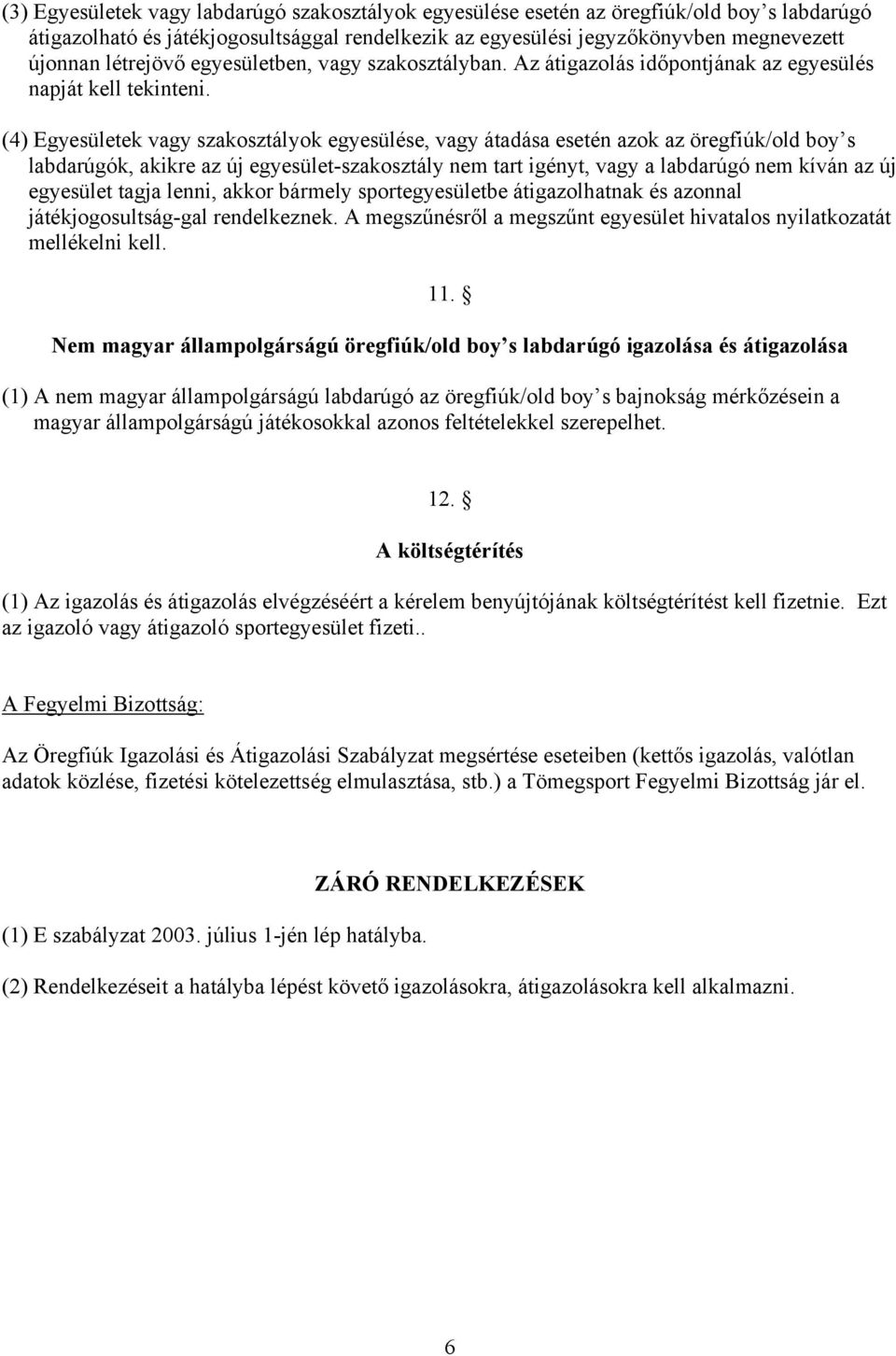 (4) Egyesületek vagy szakosztályok egyesülése, vagy átadása esetén azok az öregfiúk/old boy s labdarúgók, akikre az új egyesület-szakosztály nem tart igényt, vagy a labdarúgó nem kíván az új