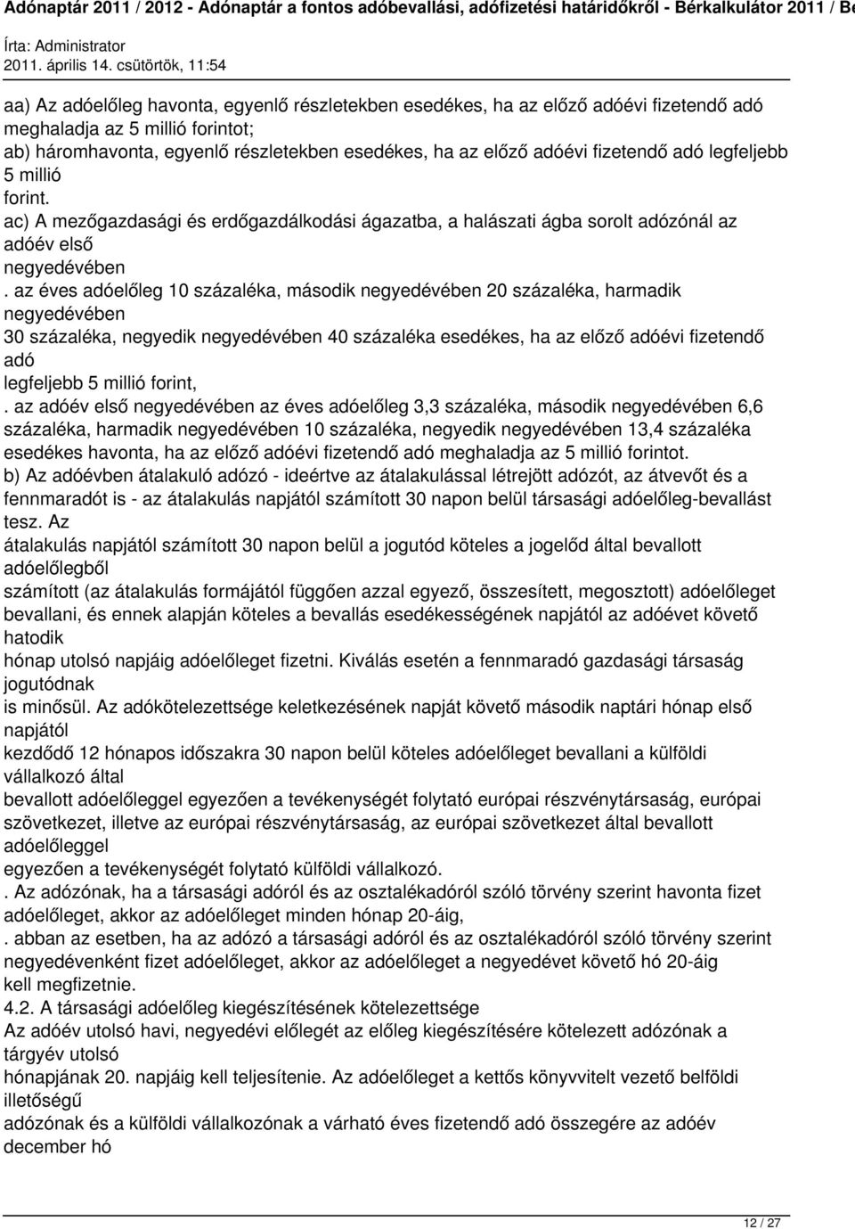 az éves adóelőleg 10 százaléka, második negyedévében 20 százaléka, harmadik negyedévében 30 százaléka, negyedik negyedévében 40 százaléka esedékes, ha az előző adóévi fizetendő adó legfeljebb 5