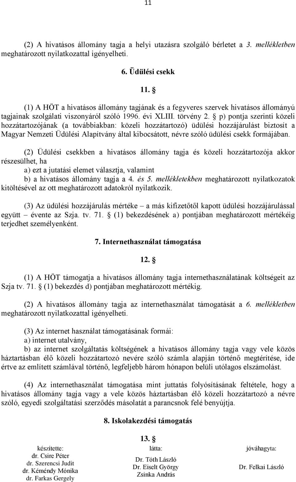 p) pontja szerinti közeli hozzátartozójának (a továbbiakban: közeli hozzátartozó) üdülési hozzájárulást biztosít a Magyar Nemzeti Üdülési Alapítvány által kibocsátott, névre szóló üdülési csekk