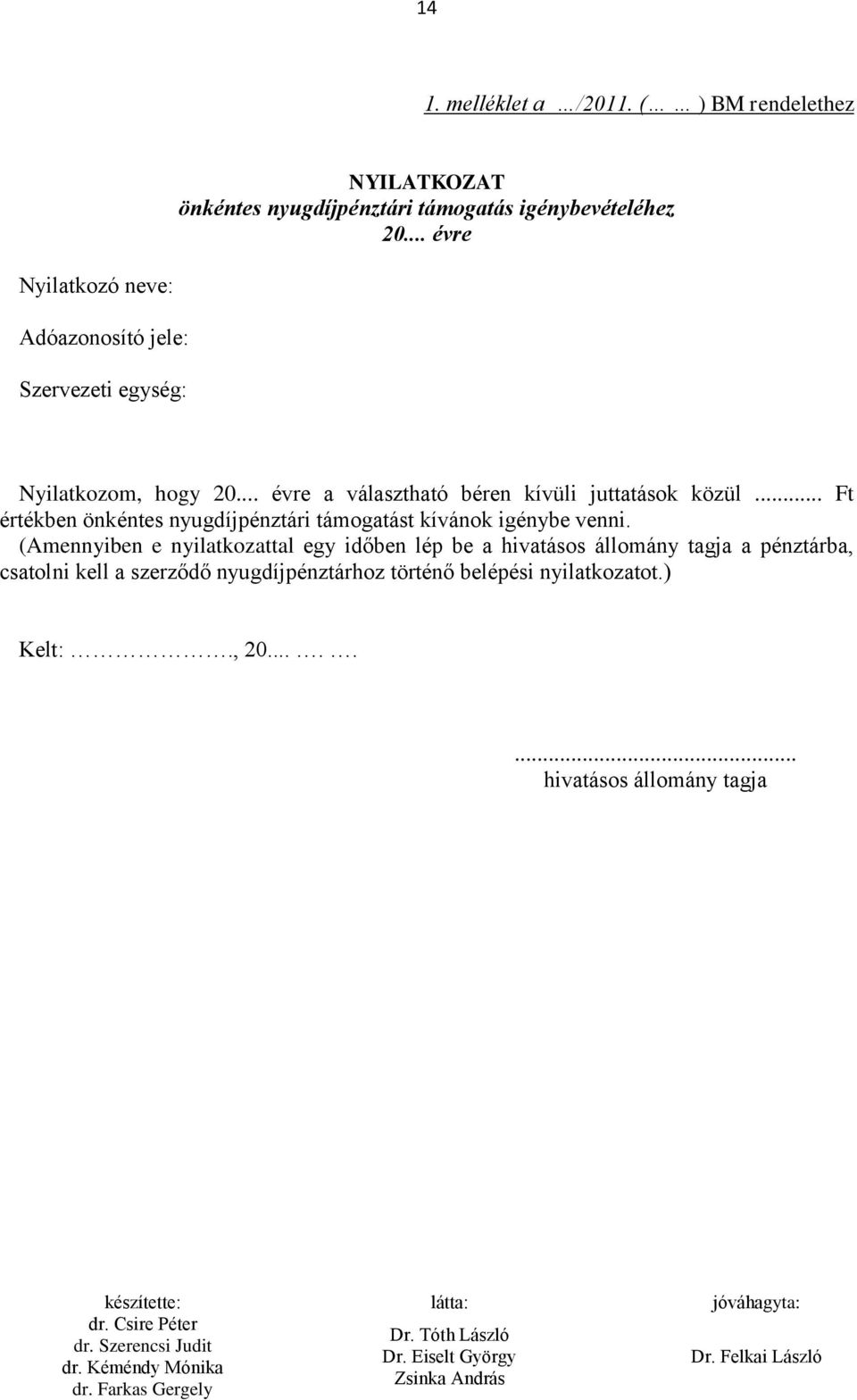 .. évre a választható béren kívüli juttatások közül... Ft értékben önkéntes nyugdíjpénztári támogatást kívánok igénybe venni.