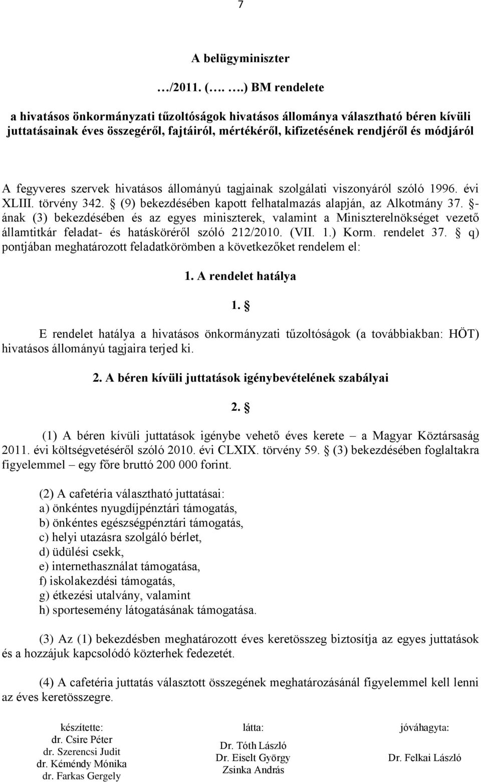 fegyveres szervek hivatásos állományú tagjainak szolgálati viszonyáról szóló 1996. évi XLIII. törvény 342. (9) bekezdésében kapott felhatalmazás alapján, az Alkotmány 37.