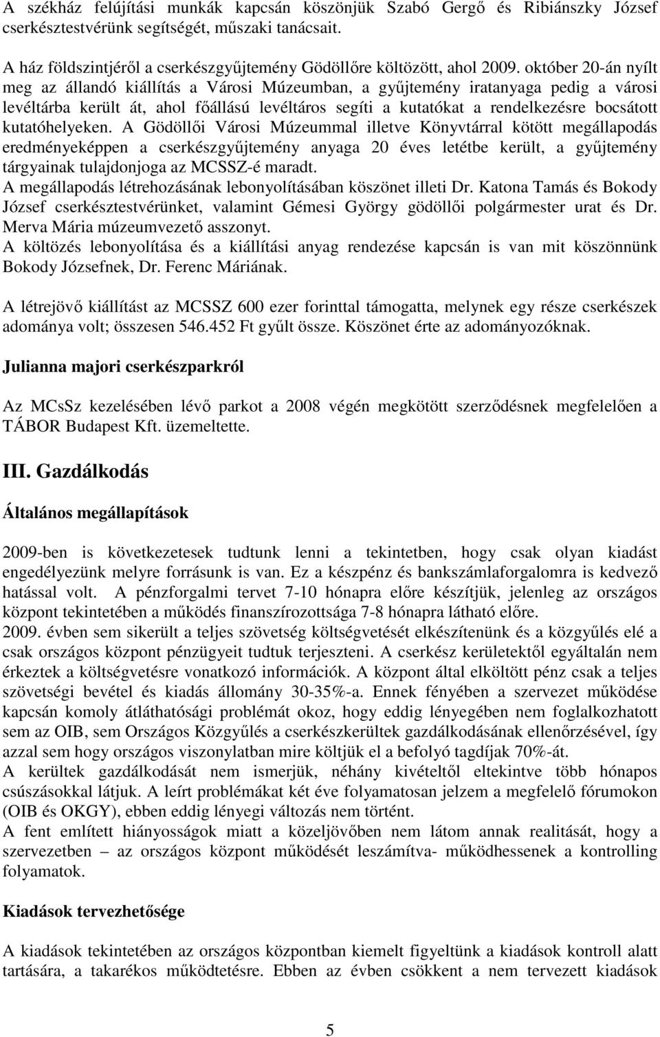 október 20-án nyílt meg az állandó kiállítás a Városi Múzeumban, a győjtemény iratanyaga pedig a városi levéltárba került át, ahol fıállású levéltáros segíti a kutatókat a rendelkezésre bocsátott