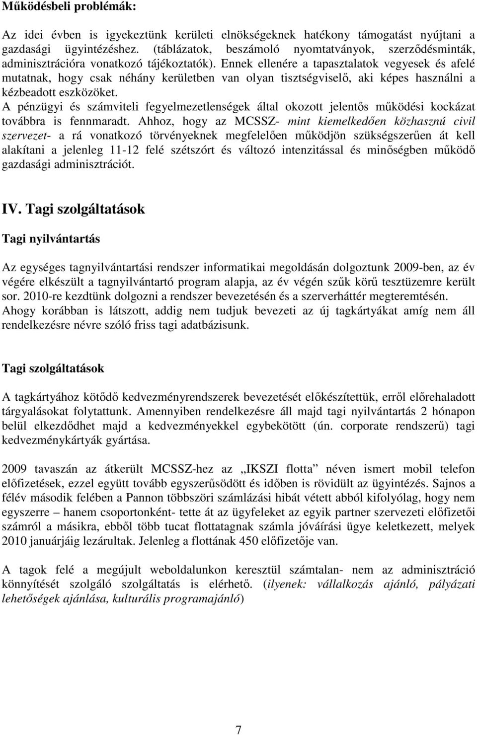 Ennek ellenére a tapasztalatok vegyesek és afelé mutatnak, hogy csak néhány kerületben van olyan tisztségviselı, aki képes használni a kézbeadott eszközöket.