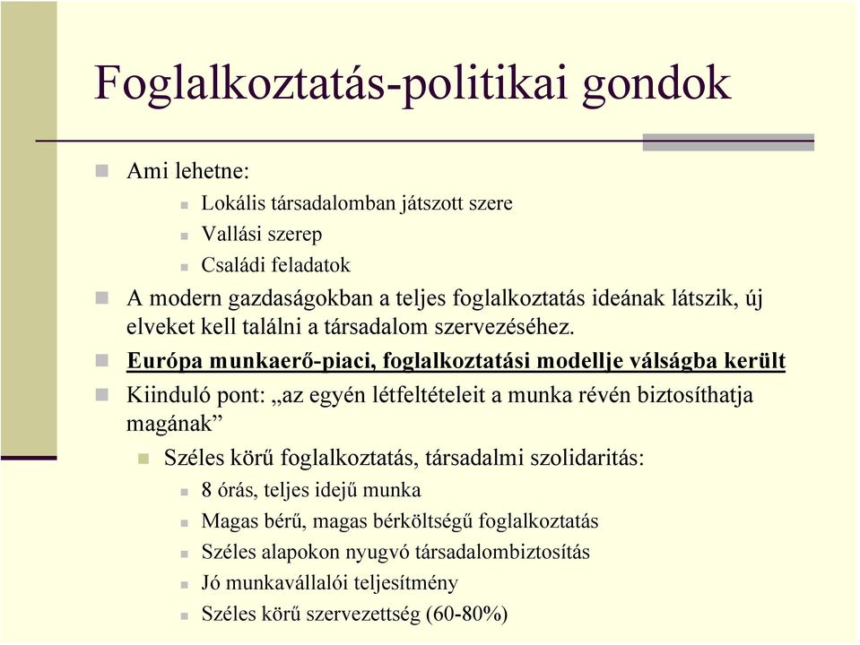 Európa munkaerő-piaci, foglalkoztatási modellje válságba került Kiinduló pont: az egyén létfeltételeit a munka révén biztosíthatja magának Széles körű