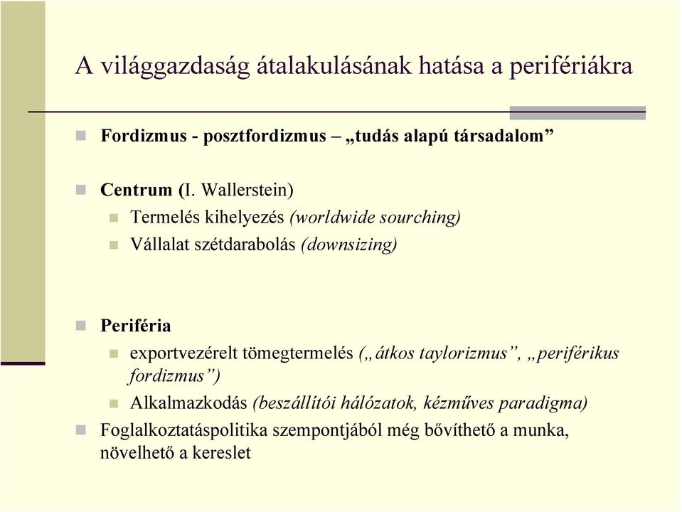 Wallerstein) Termelés kihelyezés (worldwide sourching) Vállalat szétdarabolás (downsizing) Periféria