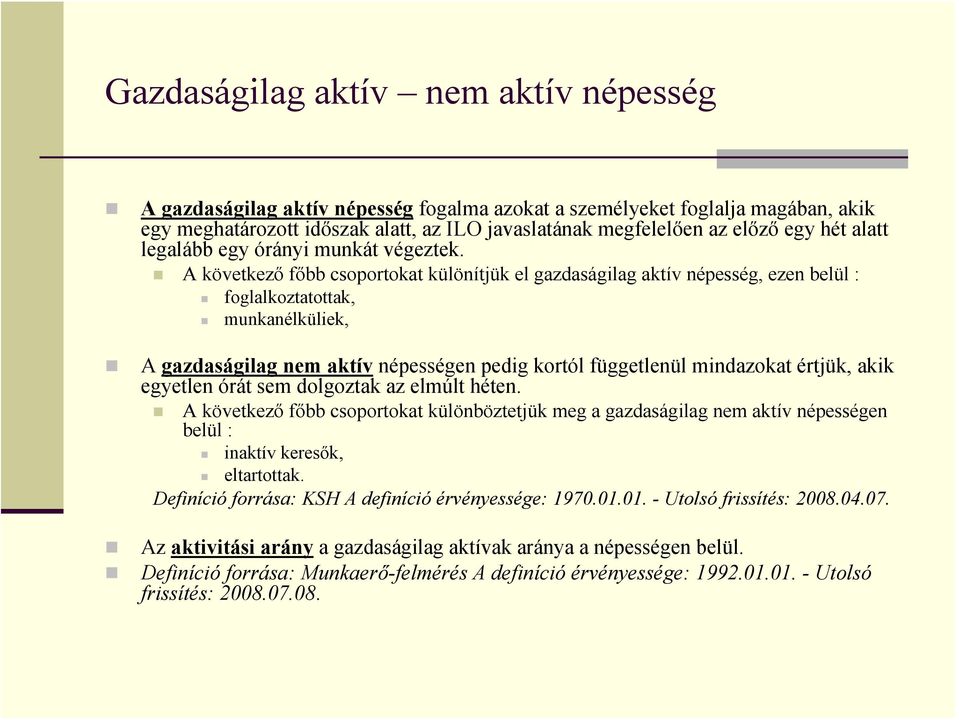 A következő főbb csoportokat különítjük el gazdaságilag aktív népesség, ezen belül : foglalkoztatottak, munkanélküliek, A gazdaságilag nem aktív népességen pedig kortól függetlenül mindazokat értjük,