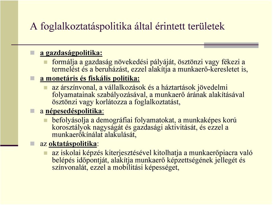 vagy korlátozza a foglalkoztatást, a népesedéspolitika: befolyásolja a demográfiai folyamatokat, a munkaképes korú korosztályok nagyságát és gazdasági aktivitását, és ezzel a munkaerőkínálat