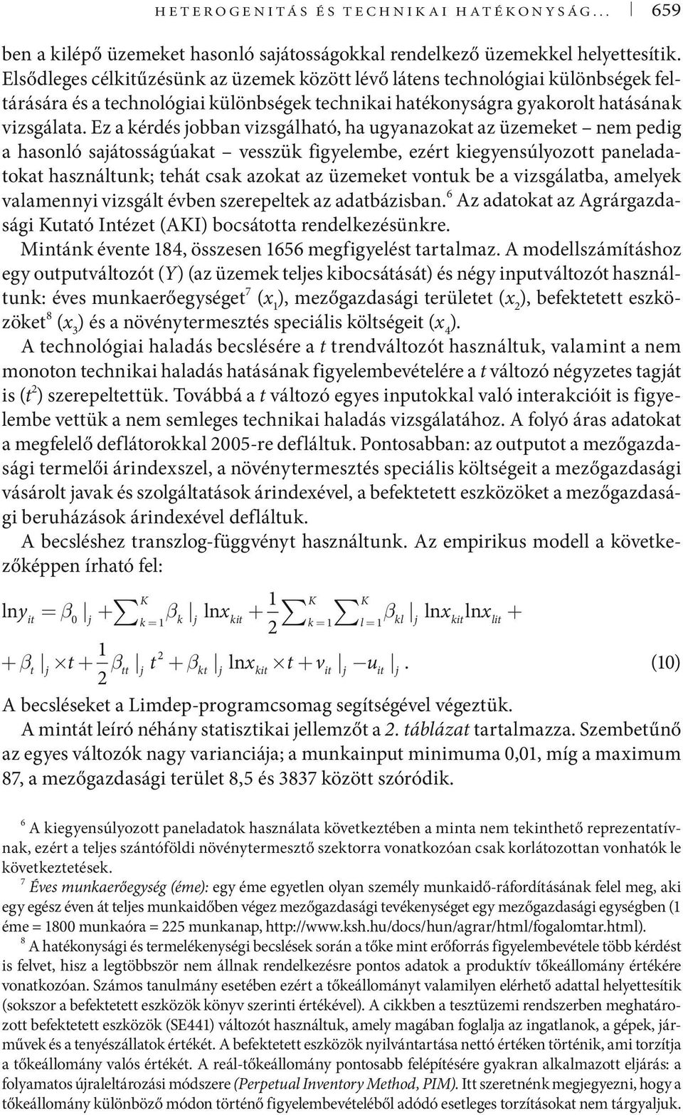 Ez a kérdés jobban vizsgálható, ha ugyanazokat az üzemeket nem pedig a hasonló sajátosságúakat vesszük figyelembe, ezért kiegyensúlyozott paneladatokat használtunk; tehát csak azokat az üzemeket