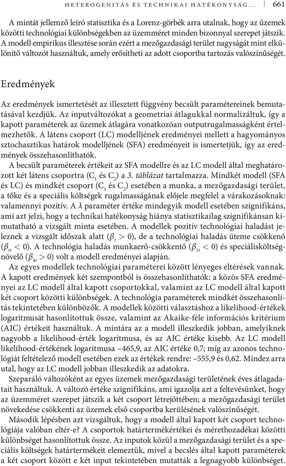 A modell empirikus illesztése során ezért a mezőgazdasági terület nagyságát mint elkülönítő változót használtuk, amely erősítheti az adott csoportba tartozás valószínűségét.