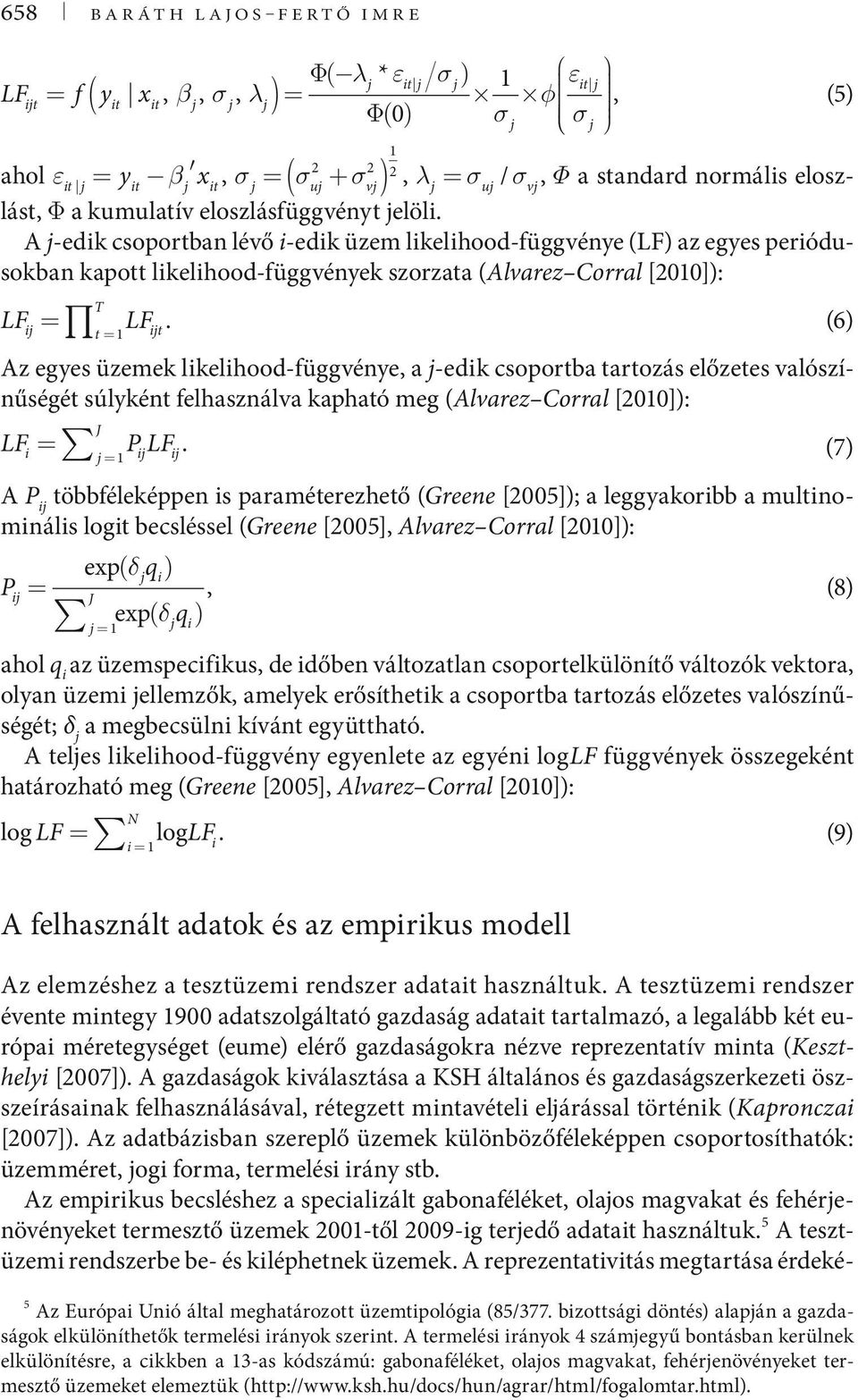 A j-edik csoportban lévő i-edik üzem likelihood-függvénye (LF) az egyes periódusokban kapott likelihood-függvények szorzata (Alvarez Corral [2010]): LF ij T = 1 LFijt.