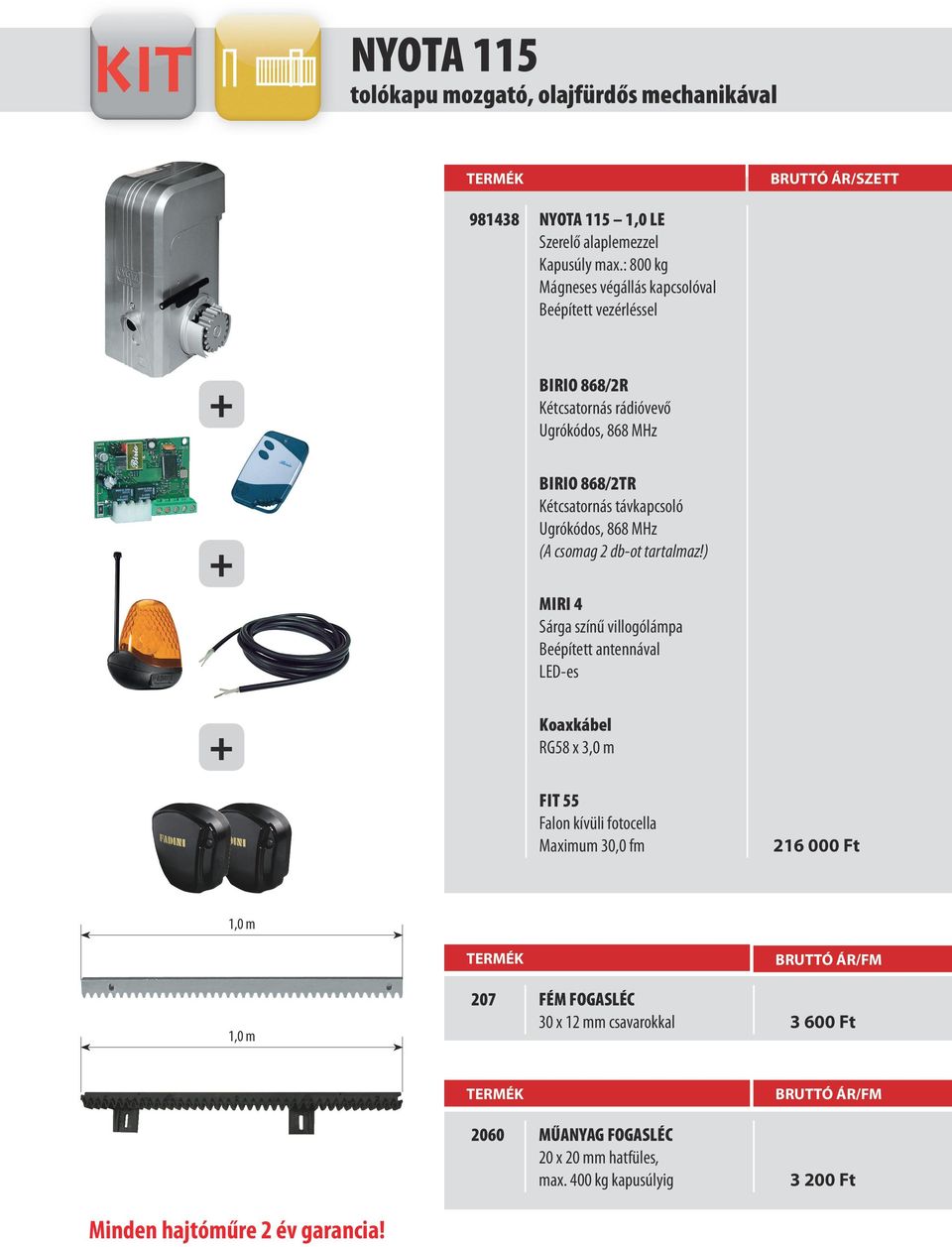 tartalmaz) MIRI 4 Sárga színű villogólámpa Beépített antennával LED-es Koaxkábel RG58 x 3,0 m FIT 55 Falon kívüli fotocella Maximum 30,0 fm 216 000 Ft 1,0