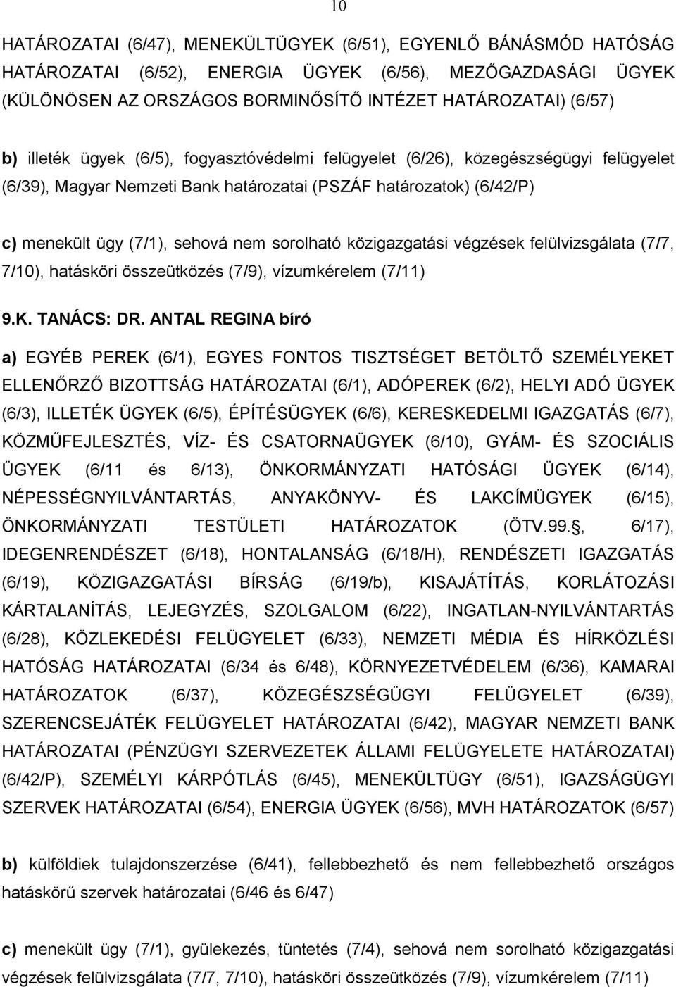 közigazgatási végzések felülvizsgálata (7/7, 7/10), hatásköri összeütközés (7/9), vízumkérelem (7/11) 9.K. TANÁCS: DR.