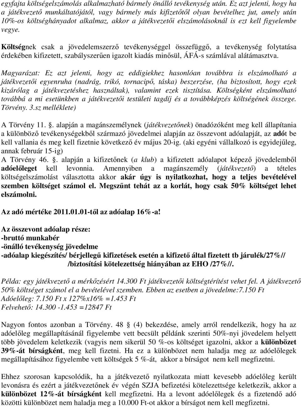 figyelembe vegye. Költségnek csak a jövedelemszerzı tevékenységgel összefüggı, a tevékenység folytatása érdekében kifizetett, szabályszerően igazolt kiadás minısül, ÁFÁ-s számlával alátámasztva.