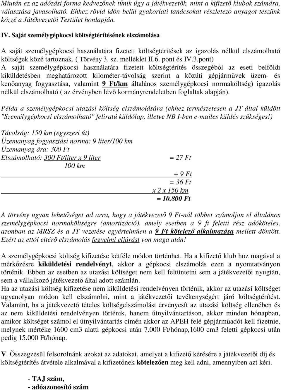 Saját személygépkocsi költségtérítésének elszámolása A saját személygépkocsi használatára fizetett költségtérítések az igazolás nélkül elszámolható költségek közé tartoznak. ( Törvény 3. sz. melléklet II.