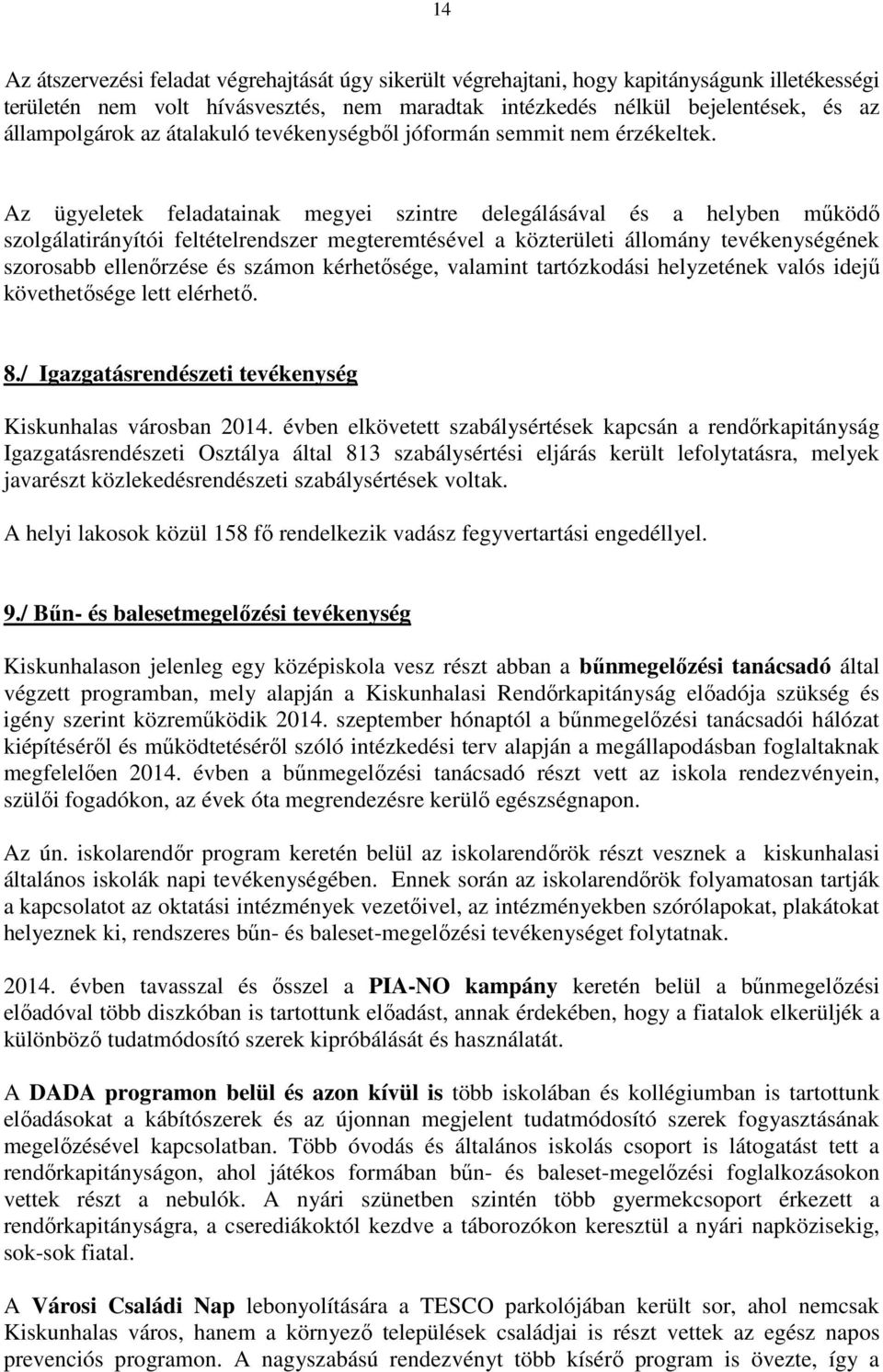 Az ügyeletek feladatainak megyei szintre delegálásával és a helyben működő szolgálatirányítói feltételrendszer megteremtésével a közterületi állomány tevékenységének szorosabb ellenőrzése és számon