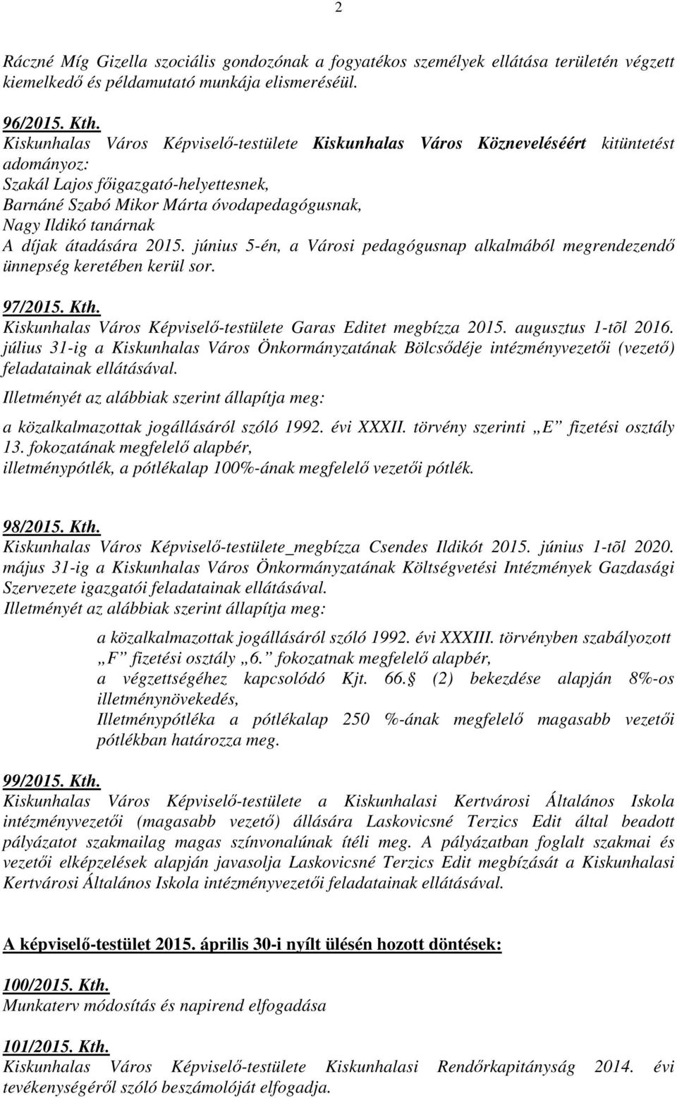 díjak átadására 2015. június 5-én, a Városi pedagógusnap alkalmából megrendezendő ünnepség keretében kerül sor. 97/2015. Kth. Kiskunhalas Város Képviselő-testülete Garas Editet megbízza 2015.