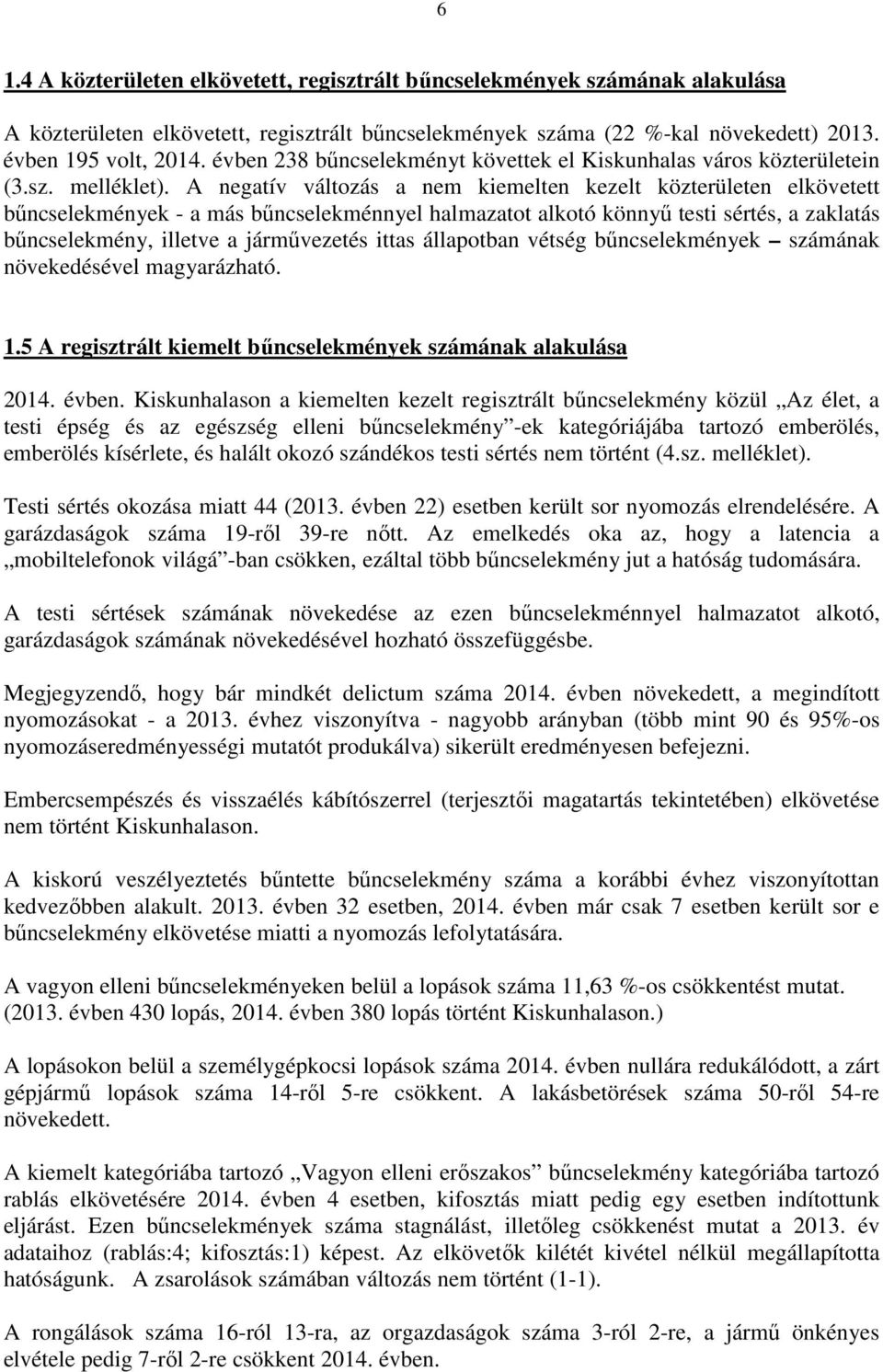 A negatív változás a nem kiemelten kezelt közterületen elkövetett bűncselekmények - a más bűncselekménnyel halmazatot alkotó könnyű testi sértés, a zaklatás bűncselekmény, illetve a járművezetés