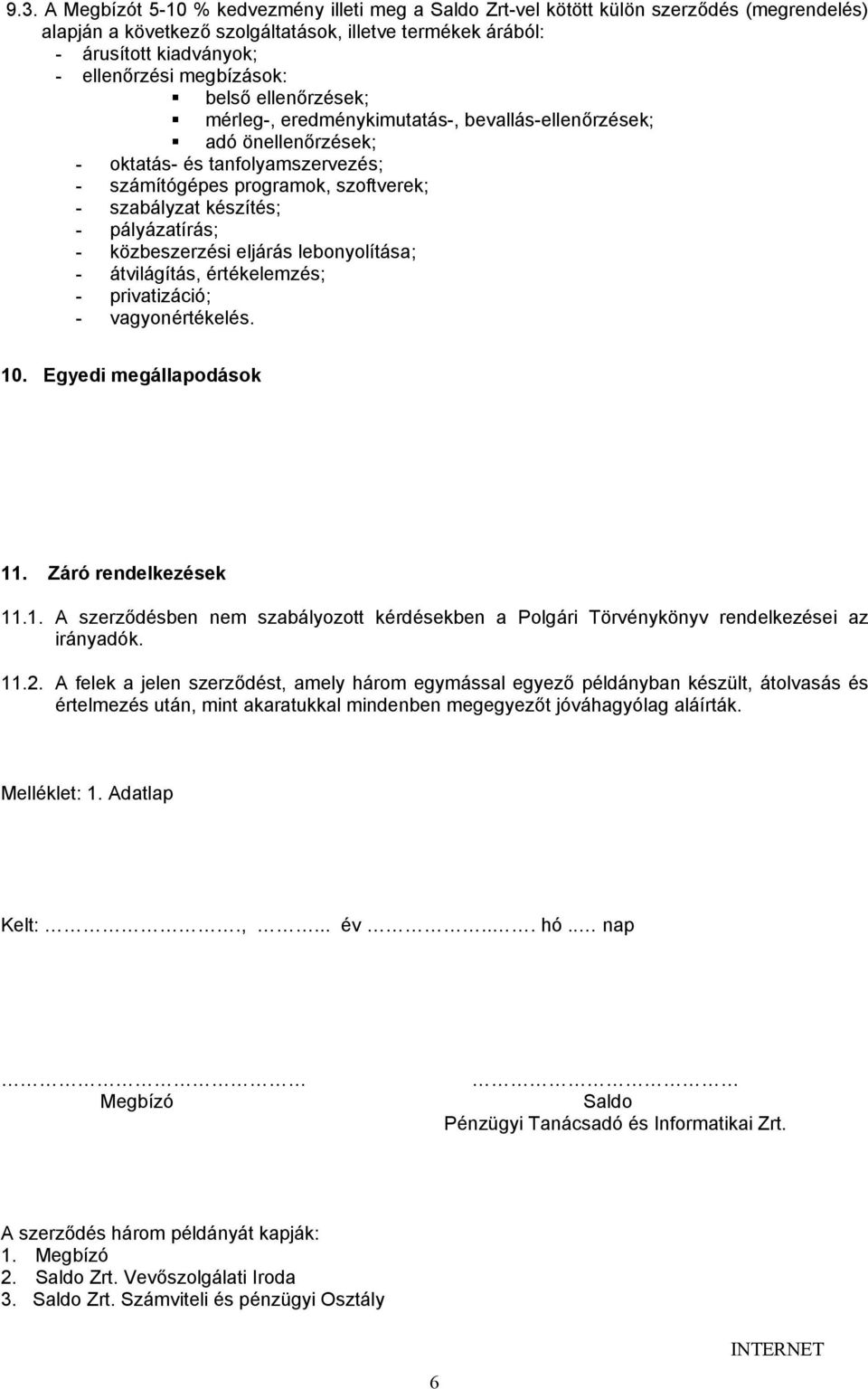 - pályázatírás; - közbeszerzési eljárás lebonyolítása; - átvilágítás, értékelemzés; - privatizáció; - vagyonértékelés. 10