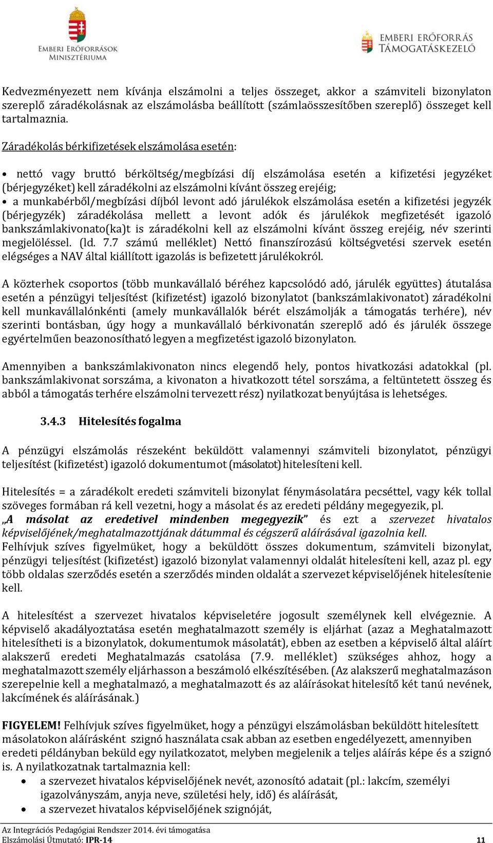 erejéig; a munkabérből/megbízási díjból levont adó járulékok elszámolása esetén a kifizetési jegyzék (bérjegyzék) záradékolása mellett a levont adók és járulékok megfizetését igazoló